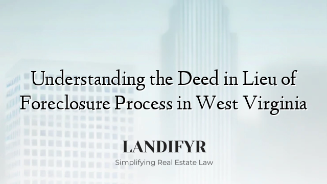 Understanding the Deed in Lieu of Foreclosure Process in West Virginia