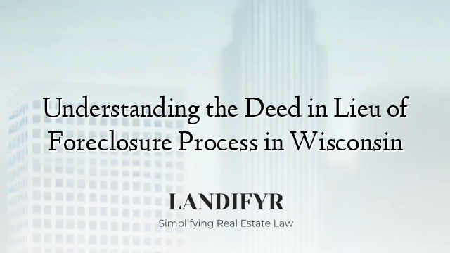 Understanding the Deed in Lieu of Foreclosure Process in Wisconsin