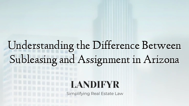 Understanding the Difference Between Subleasing and Assignment in Arizona