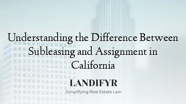 Understanding the Difference Between Subleasing and Assignment in California