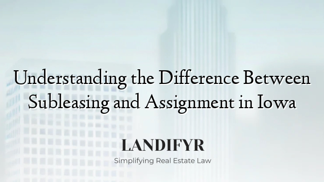 Understanding the Difference Between Subleasing and Assignment in Iowa