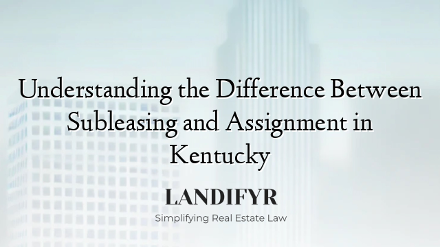 Understanding the Difference Between Subleasing and Assignment in Kentucky