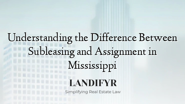 Understanding the Difference Between Subleasing and Assignment in Mississippi
