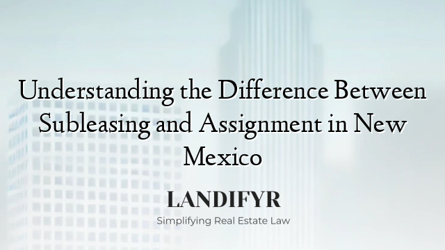 Understanding the Difference Between Subleasing and Assignment in New Mexico