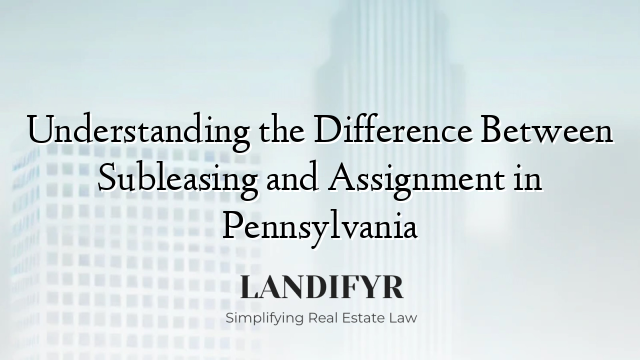 Understanding the Difference Between Subleasing and Assignment in Pennsylvania