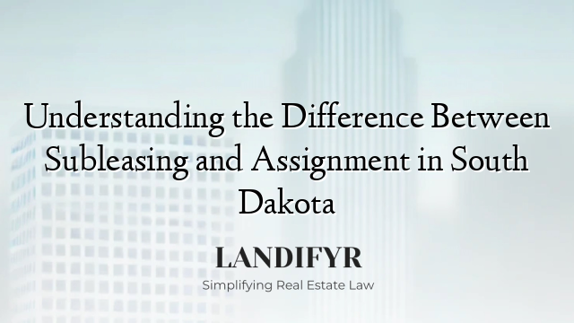 Understanding the Difference Between Subleasing and Assignment in South Dakota