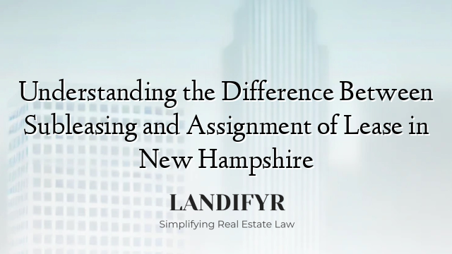 Understanding the Difference Between Subleasing and Assignment of Lease in New Hampshire