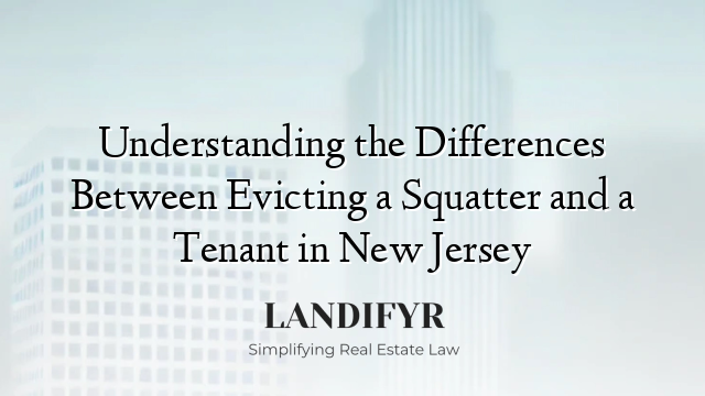 Understanding the Differences Between Evicting a Squatter and a Tenant in New Jersey