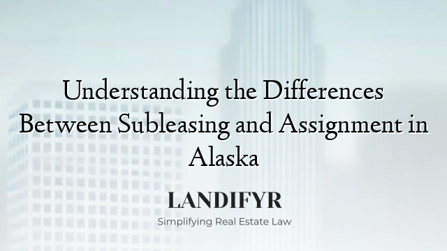 Understanding the Differences Between Subleasing and Assignment in Alaska