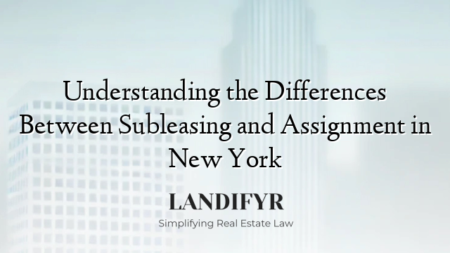 Understanding the Differences Between Subleasing and Assignment in New York