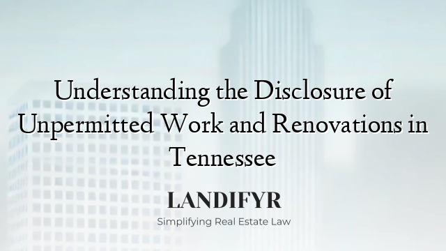Understanding the Disclosure of Unpermitted Work and Renovations in Tennessee