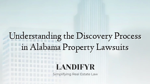 Understanding the Discovery Process in Alabama Property Lawsuits