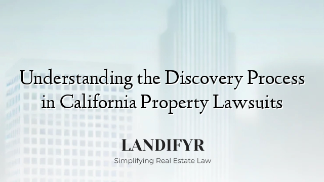 Understanding the Discovery Process in California Property Lawsuits