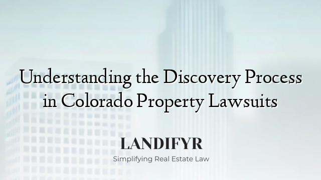 Understanding the Discovery Process in Colorado Property Lawsuits