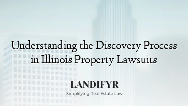 Understanding the Discovery Process in Illinois Property Lawsuits