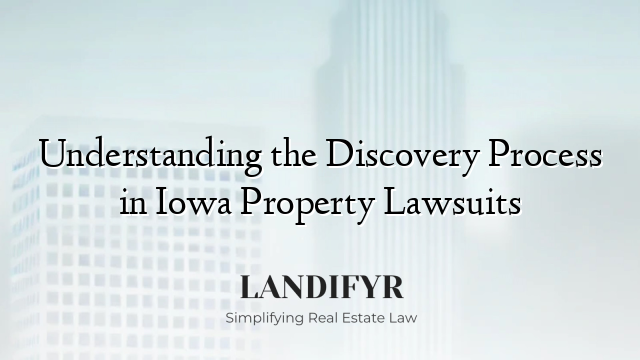 Understanding the Discovery Process in Iowa Property Lawsuits