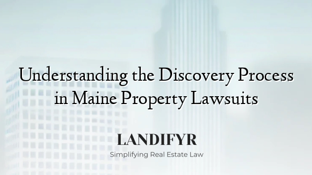 Understanding the Discovery Process in Maine Property Lawsuits
