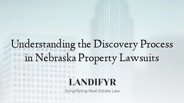 Understanding the Discovery Process in Nebraska Property Lawsuits