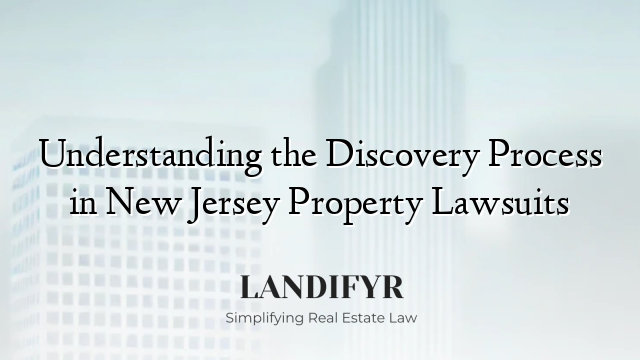 Understanding the Discovery Process in New Jersey Property Lawsuits