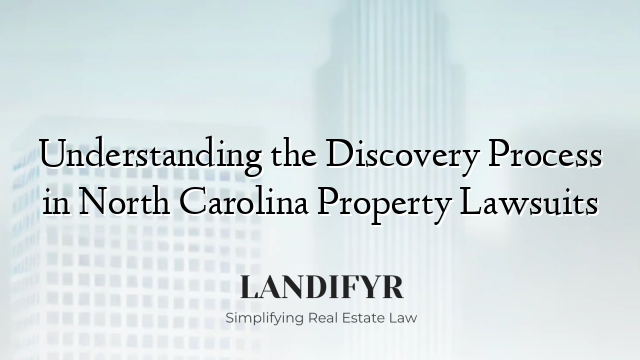 Understanding the Discovery Process in North Carolina Property Lawsuits