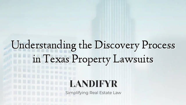 Understanding the Discovery Process in Texas Property Lawsuits