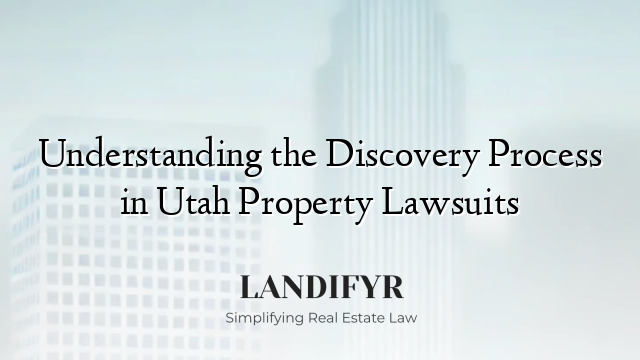 Understanding the Discovery Process in Utah Property Lawsuits