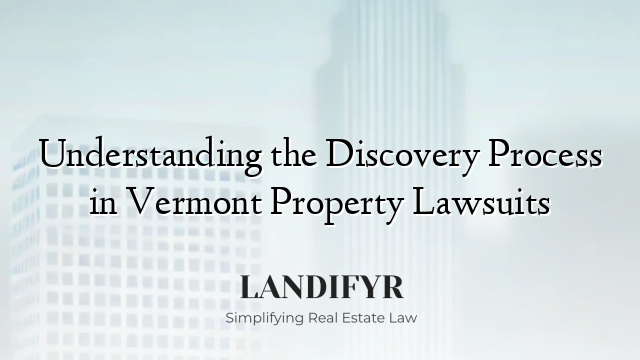 Understanding the Discovery Process in Vermont Property Lawsuits
