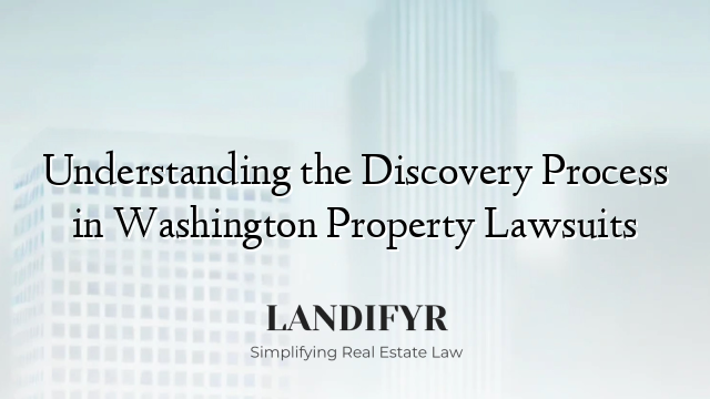 Understanding the Discovery Process in Washington Property Lawsuits