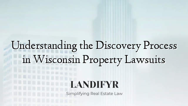 Understanding the Discovery Process in Wisconsin Property Lawsuits
