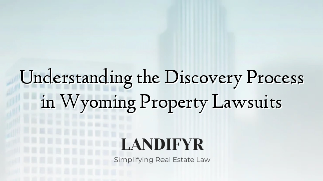 Understanding the Discovery Process in Wyoming Property Lawsuits