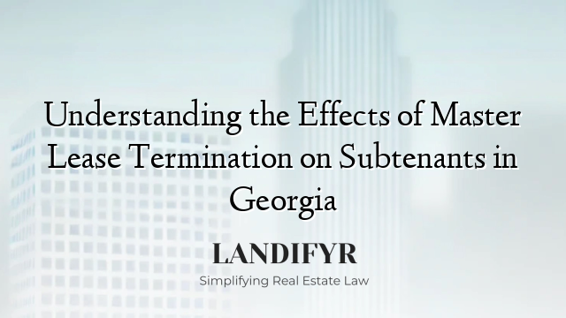 Understanding the Effects of Master Lease Termination on Subtenants in Georgia