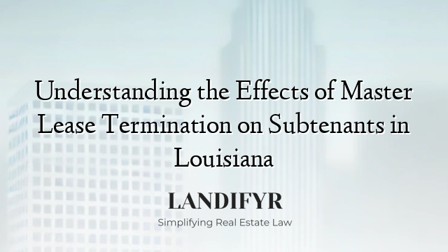 Understanding the Effects of Master Lease Termination on Subtenants in Louisiana