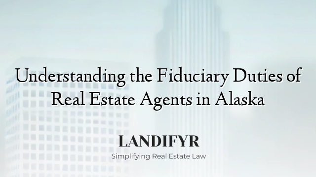 Understanding the Fiduciary Duties of Real Estate Agents in Alaska