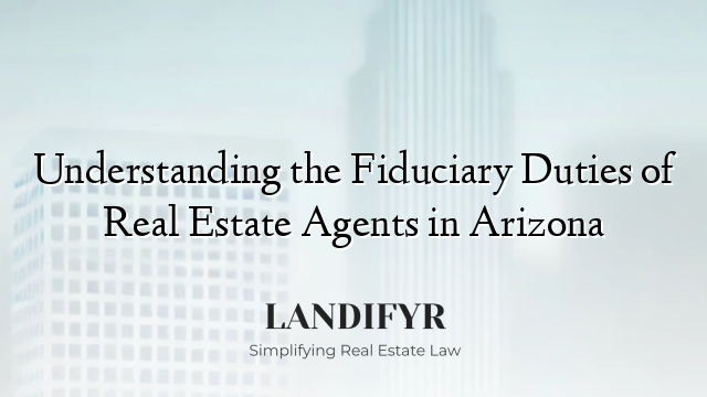 Understanding the Fiduciary Duties of Real Estate Agents in Arizona