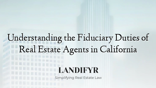 Understanding the Fiduciary Duties of Real Estate Agents in California