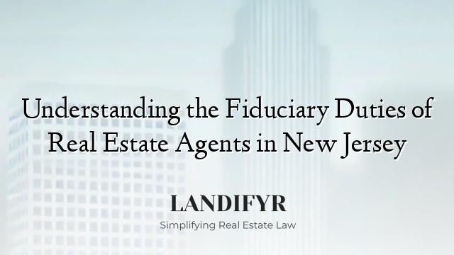 Understanding the Fiduciary Duties of Real Estate Agents in New Jersey