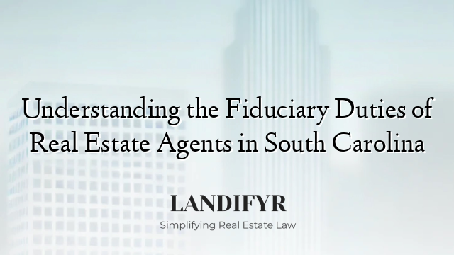 Understanding the Fiduciary Duties of Real Estate Agents in South Carolina