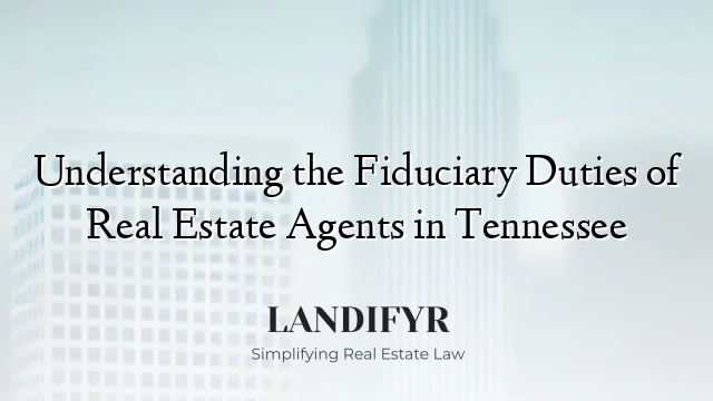 Understanding the Fiduciary Duties of Real Estate Agents in Tennessee