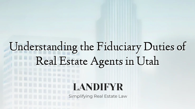 Understanding the Fiduciary Duties of Real Estate Agents in Utah