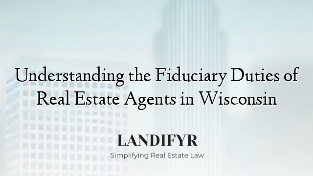 Understanding the Fiduciary Duties of Real Estate Agents in Wisconsin