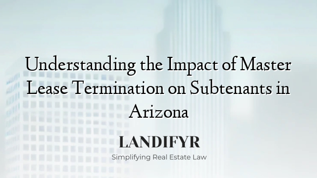 Understanding the Impact of Master Lease Termination on Subtenants in Arizona
