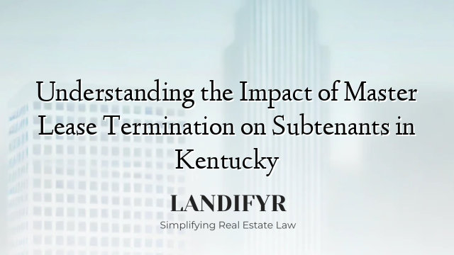 Understanding the Impact of Master Lease Termination on Subtenants in Kentucky