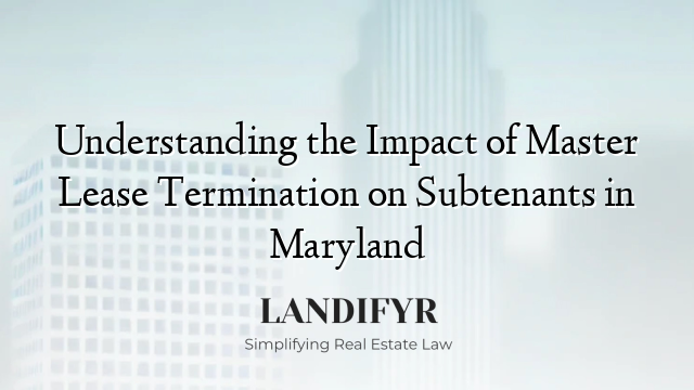 Understanding the Impact of Master Lease Termination on Subtenants in Maryland