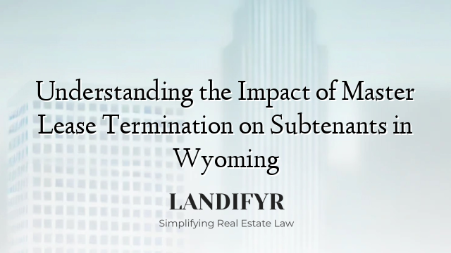 Understanding the Impact of Master Lease Termination on Subtenants in Wyoming