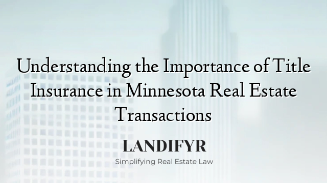 Understanding the Importance of Title Insurance in Minnesota Real Estate Transactions