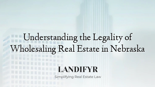 Understanding the Legality of Wholesaling Real Estate in Nebraska