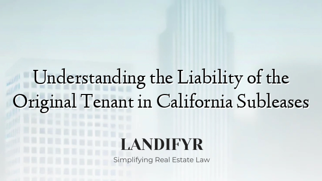 Understanding the Liability of the Original Tenant in California Subleases