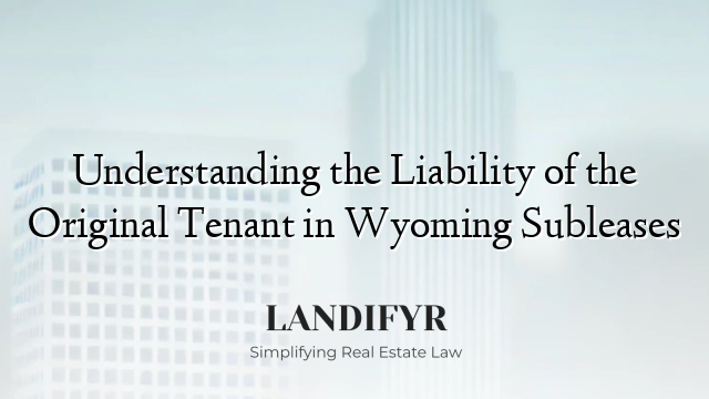 Understanding the Liability of the Original Tenant in Wyoming Subleases