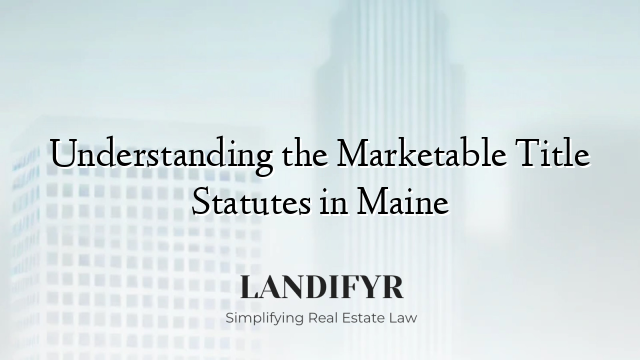 Understanding the Marketable Title Statutes in Maine