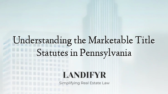 Understanding the Marketable Title Statutes in Pennsylvania
